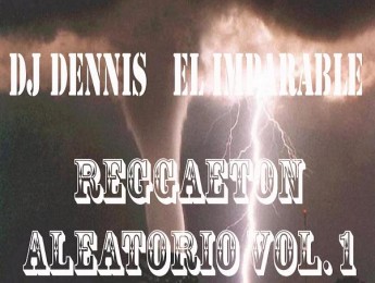DJ Dennis El Imparable - Reggaetón Aleatorio Vol. 1 [2009]
