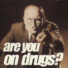 Are you on drugs?
