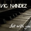 Vic Nandez - Not with you