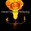 I NEVER FORGET THE FIRE BURNING (Take 1)