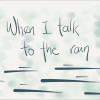 WHEN I TALK TO THE RAIN