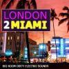 London 2 Miami