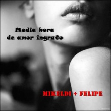 Media hora de amor ingrato (con Mikeldi)